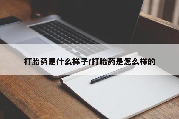 网上买打胎药联系方式微信，打胎药是什么样子/打胎药是怎么样的