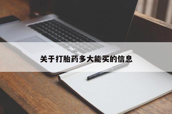网上买打胎药联系方式微信，关于打胎药多大能买的信息