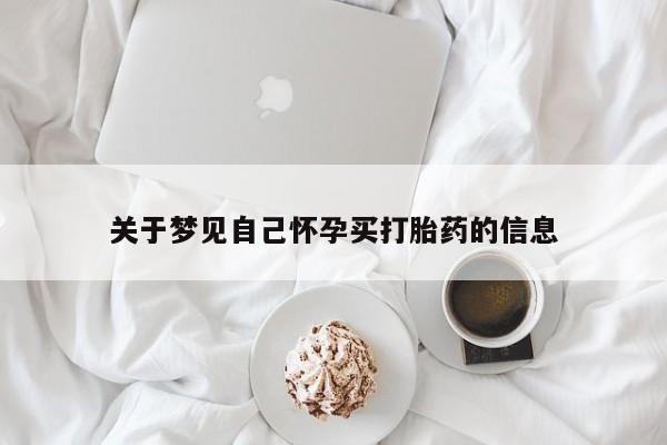 网上买打胎药联系方式微信，关于梦见自己怀孕买打胎药的信息